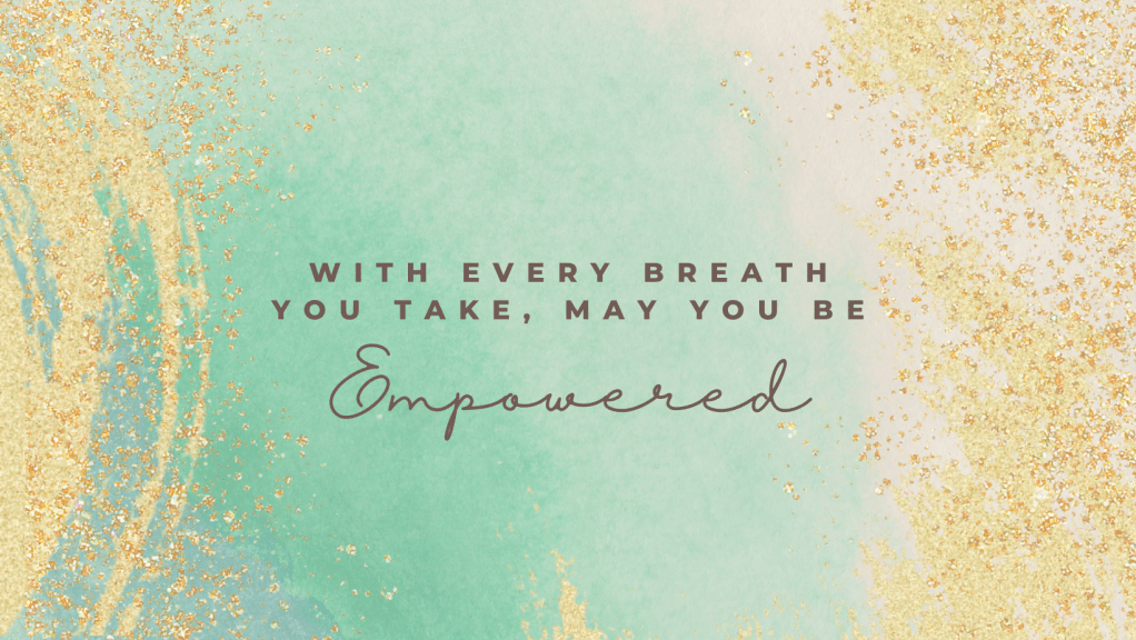 A blue rectangle with gold dust on the sides, with the words, "With every breath you take, may you be empowered."